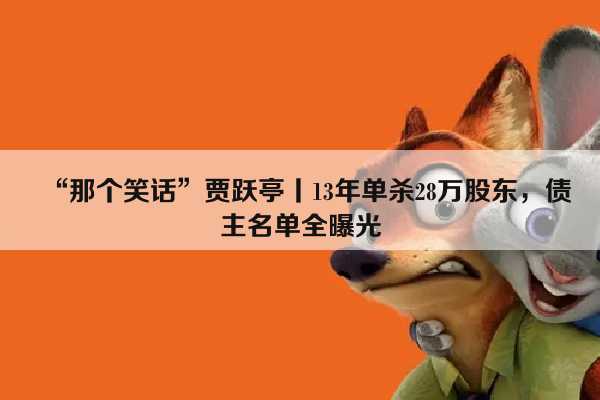 “那个笑话”贾跃亭丨13年单杀28万股东，债主名单全曝光插图