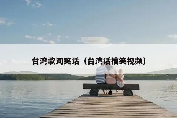 台湾歌词笑话（台湾话搞笑视频）插图