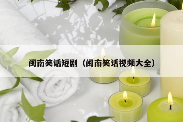 闽南笑话短剧（闽南笑话视频大全）插图