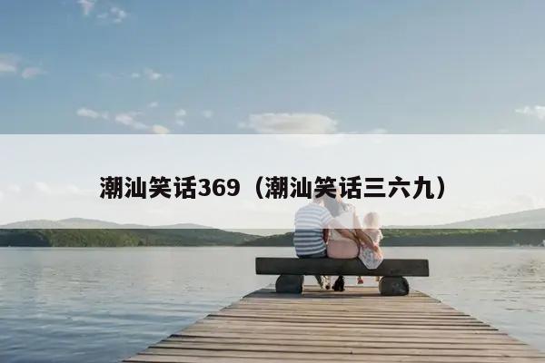 潮汕笑话369（潮汕笑话三六九）插图